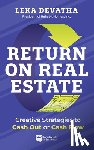 Devatha, Leka - Return on Real Estate: Creative Strategies to Cash Out or Cash Flow