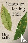 Miller, Matt - Leaves of Healing: A Year in the Garden