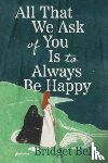 Bell, Bridget - All that We Ask of You Is to Always Be Happy