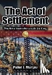 Murgio, Peter J. - The Act of Settlement: The American Who Would Be King
