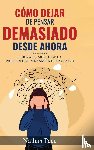 Pace, Nathan - Cómo Dejar de Pensar Demasiado Desde Ahora
