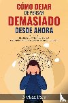 Pace, Nathan - Cómo Dejar de Pensar Demasiado Desde Ahora