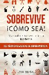 Seagal, John - Sobrevive ¡Cómo Sea! Manual de Supervivencia Moderna. 125 Técnicas Básicas de Supervivencia