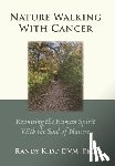Kidd, Randy - Nature Walking With Cancer: Reuniting The Human Spirit With The Soul Of Nature