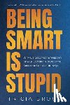 Brouk, Tricia - Being Smart Is Stupid: Why Embracing the Wisdom of Your Buddha Nature is the Secret to Great Leadership