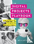 Arthur, John - The Digital Projects Playbook: A Step-By-Step Guide to Empowering Students as Creators, Grades 3-12 (a Playbook of Digital Lesson Plans to Empower Stu