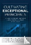 Fraser, Bruce - Cultivating Exceptional Principals: A Guide for Principal Supervisors to Hire, Develop, and Retain School Leaders (Equip Principal Supervisors to Deve