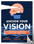 Creswell, Shawn - Anchor Your Vision: Navigational Tools and Strategies for Every Stage in a PLC at Work(r) (Tools to Move Your Vision to Action)
