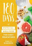 Boogren, Tina H. - 180 Days of Physical Wellness for Busy Educators: (36 Weeks of Daily Self-Care for Teachers and Administrators)