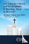Gabow, Patricia A. - The Catholic Church and Its Hospitals: A Marriage Made in Heaven?
