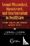 Mazurek, Matthew J. - Sexual Misconduct, Harassment, and Discrimination in Healthcare: History, Analysis, and Solutions with Case Studies