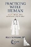 Nadelson, Ryan - Practicing While Human: A Doctor's Journey Beyond the White Coat