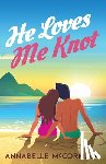 McCormack, Annabelle - He Loves Me Knot: A Fake Dating Contemporary Romance