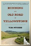 Norris, Tim - Running the Old Road in Yellowstone: One Man's Journey of Discovery and Redemption
