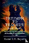 Bayard, Daniel J. D. - Triumph To Tragedy - Book Three