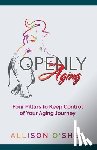 O'Shea, Allison - Openly Aging: 4 Pillars to Keep Control of Your Aging Journey