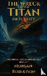 Robertson, Morgan - The Wreck of the Titan, or Futility