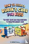 Nedelcu, Gabriel - How to Solve a Rubik's Cube for Kids