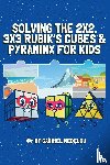 Nedelcu, Gabriel - Nedelcu, G: Solving the 2x2, 3x3 Rubik's Cubes & Pyraminx fo