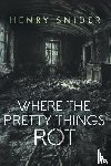 Snider, Henry - Where the Pretty Things Rot