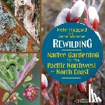 Haggard, Peter - Rewilding: Native Gardening for the Pacific Northwest and North Coast