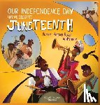 Royal Whitmore, Antonia - Our Independence Day: Why We Celebrate Juneteenth