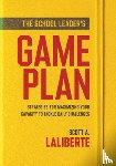 Laliberte, Scott Al - The School Leader's Game Plan: Strategies for Maximizing Your Capacity to Tackle Daily Challenges (Strengthening School Leaders for Lasting Impact)