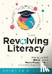 Radice, Lorraine M. - Revolving Literacy: How to Connect Relevance and Future-Ready Skills to Secondary English Instruction (a Practical Workbook-Style Guide for Literacy D