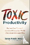 Nasir, Israa - Toxic Productivity: Reclaim Your Time and Emotional Energy in a World That Always Demands More