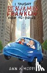 Morris, Ann K - I Taught Benjamin Franklin How to Drive