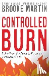 Martin, Brooke - Controlled Burn: Rising From the Ashes to Forge an Unshakable Faith