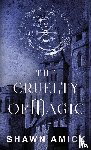 Amick, Shawn - The Cruelty of Magic