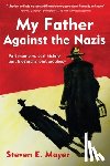 Mayer, Steven E. - My Father Against the Nazis