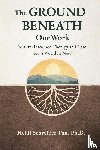 Schreiber-Pan, Heidi - The Ground Beneath Our Work