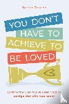 Pearce, Becca - You Don't Have to Achieve to Be Loved