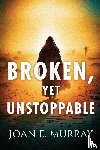 Murray, Joan E - Broken, Yet Unstoppable