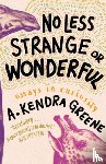 Greene, A. Kendra - No Less Strange or Wonderful: Essays