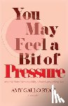 Gallo Ryan, Amy - You May Feel A Bit of Pressure: Observations from Infertility's Heart-Wrenching Ride