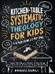 Caldwell, Matthew R. - Kitchen-Table Systematic Theology for Kids, A 52-Week Family Devotional