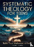 Caldwell, Matthew R. - Systematic Theology for Teens - Build Your Statement of Faith