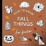 Koch, Alli - Fall Things: How to Draw Books for Kids with Pumpkins, Scarecrows, Turkeys and More