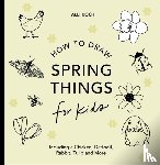 Koch, Alli - Spring Things: How to Draw Books for Kids with Easter Eggs, Bunnies, Flowers, and More