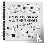 Koch, Alli - All the Things: How to Draw Books for Kids with Cars, Unicorns, Dragons, Cupcakes, and More