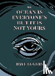 Eggers, Dave - The Ocean Is Everyone's But It Is Not Yours