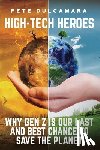 Dulcamara, Pete - High-Tech Heroes: Why Gen Z Is Our Last And Best Chance To Save The Planet