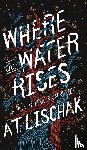 Lischak, A. T. - Where the Water Rises
