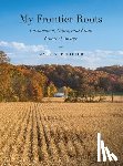 Pfeiffer, Mark A. - My Frontier Roots: Carmichael, Gates, and Funk Family Lineage