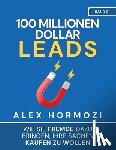 Hormozi, Alex - 100 Millionen Dollar Leads: Wie Sie Fremde dazu bringen, Ihre Sachen kaufen zu wollen