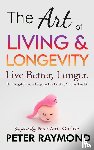 Raymond, Peter - The Art of Living and Longevity