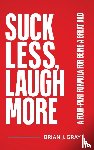 Gray, Brian - Suck Less, Laugh More